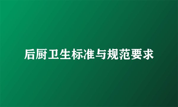 后厨卫生标准与规范要求
