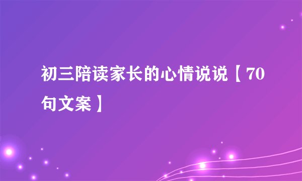 初三陪读家长的心情说说【70句文案】