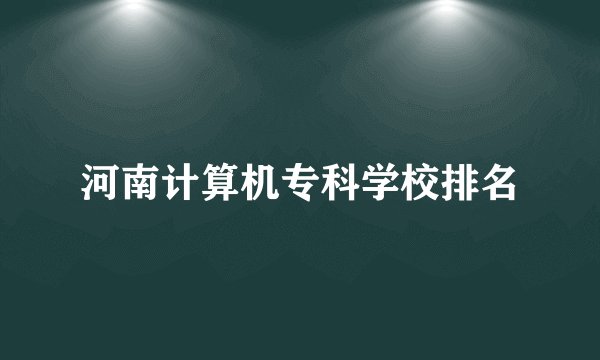 河南计算机专科学校排名