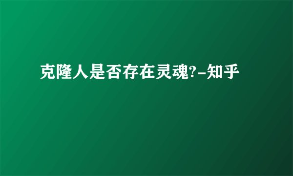 克隆人是否存在灵魂?-知乎