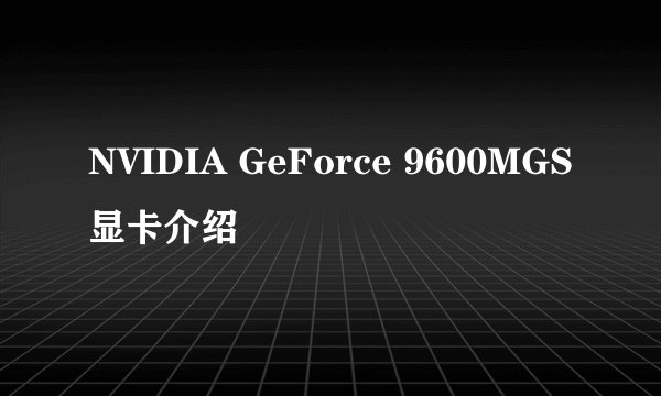 NVIDIA GeForce 9600MGS显卡介绍