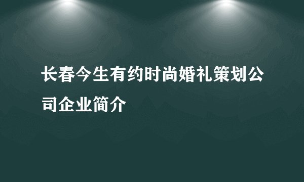 长春今生有约时尚婚礼策划公司企业简介