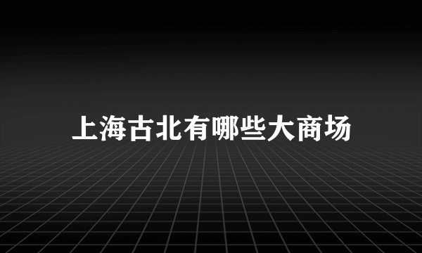 上海古北有哪些大商场