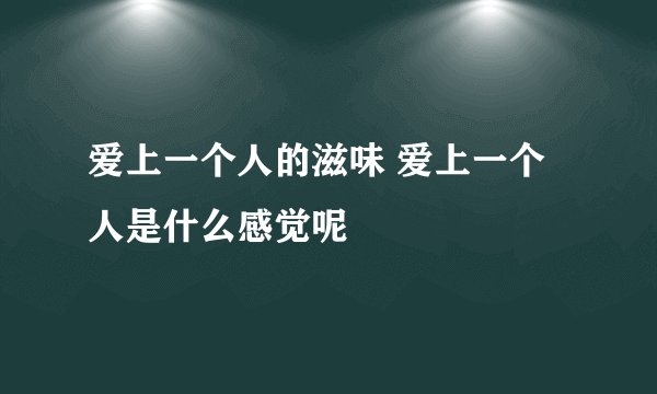 爱上一个人的滋味 爱上一个人是什么感觉呢