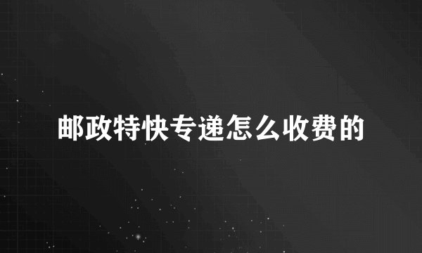 邮政特快专递怎么收费的