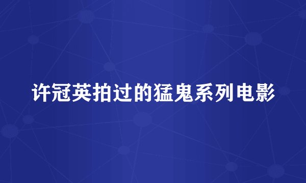 许冠英拍过的猛鬼系列电影