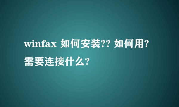 winfax 如何安装?? 如何用?需要连接什么?