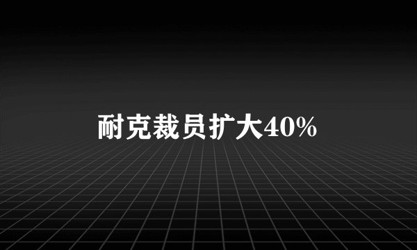 耐克裁员扩大40%