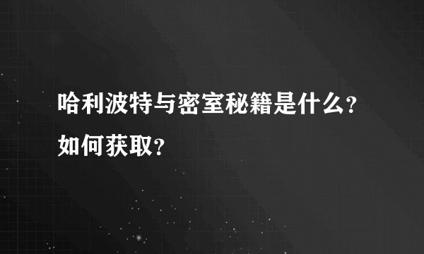哈利波特与密室秘籍是什么？如何获取？