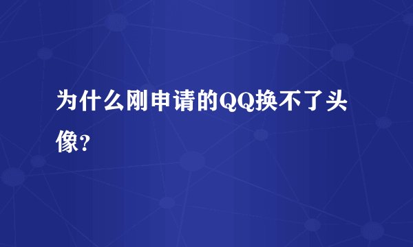 为什么刚申请的QQ换不了头像？