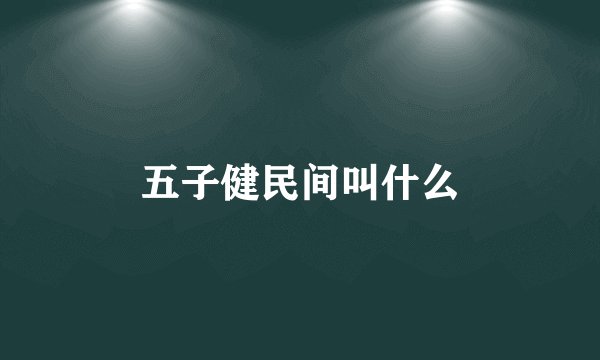 五子健民间叫什么