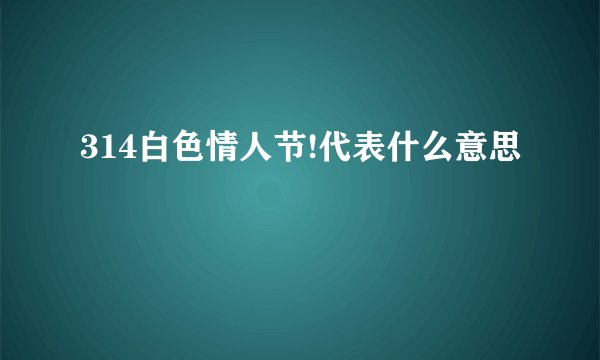 314白色情人节!代表什么意思