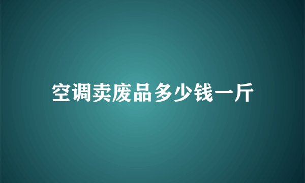 空调卖废品多少钱一斤