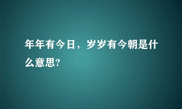 年年有今日，岁岁有今朝是什么意思?