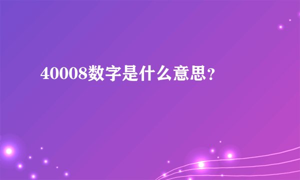 40008数字是什么意思？