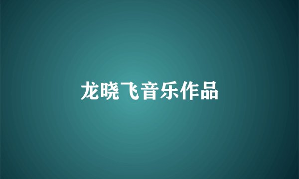 龙晓飞音乐作品