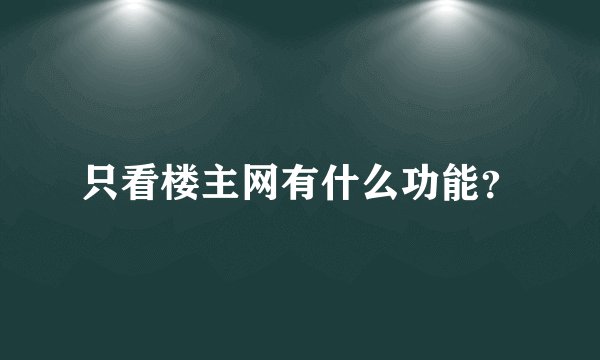 只看楼主网有什么功能？