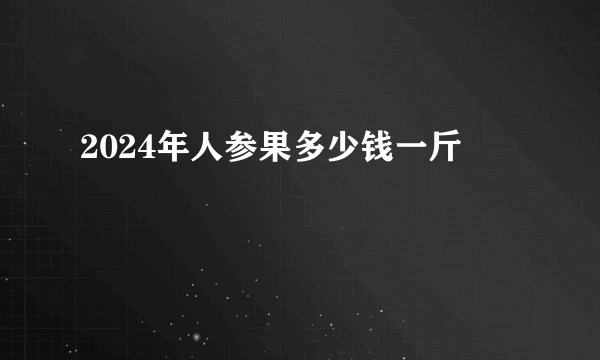 2024年人参果多少钱一斤