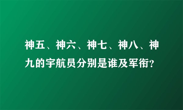 神五、神六、神七、神八、神九的宇航员分别是谁及军衔？