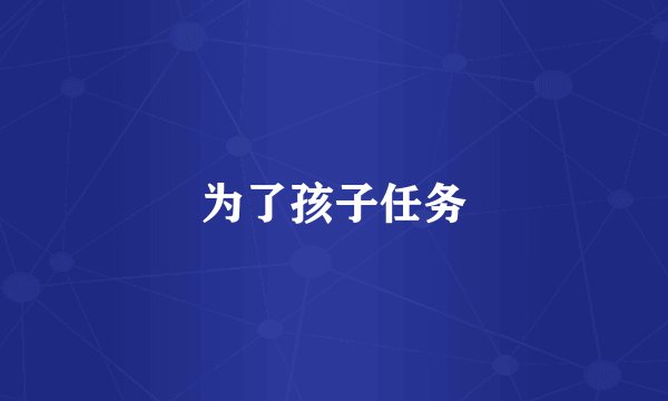 为了孩子任务