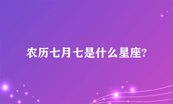 农历七月七是什么星座?
