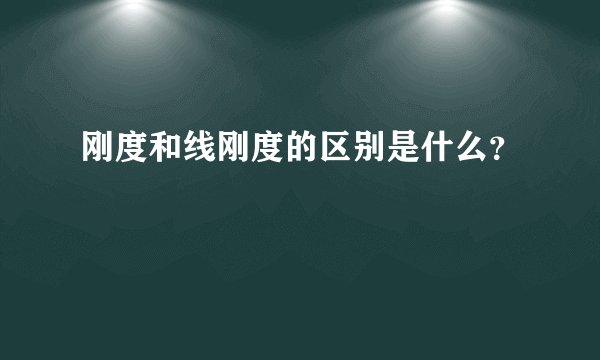 刚度和线刚度的区别是什么？