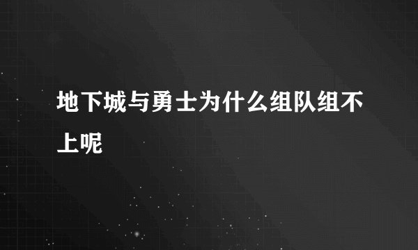 地下城与勇士为什么组队组不上呢