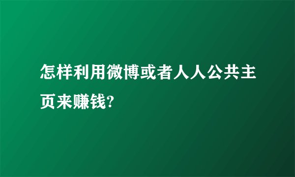 怎样利用微博或者人人公共主页来赚钱?