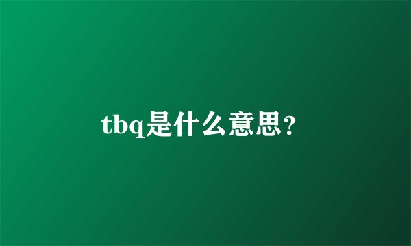 tbq是什么意思？