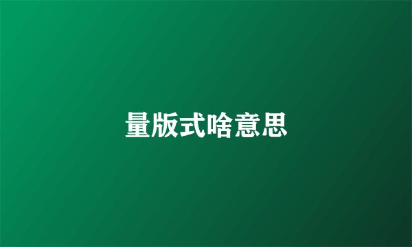 量版式啥意思