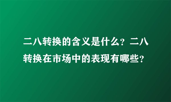 二八转换的含义是什么？二八转换在市场中的表现有哪些？