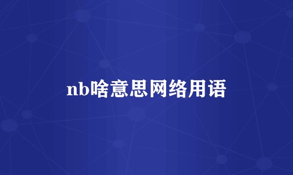 nb啥意思网络用语