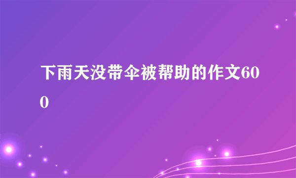 下雨天没带伞被帮助的作文600