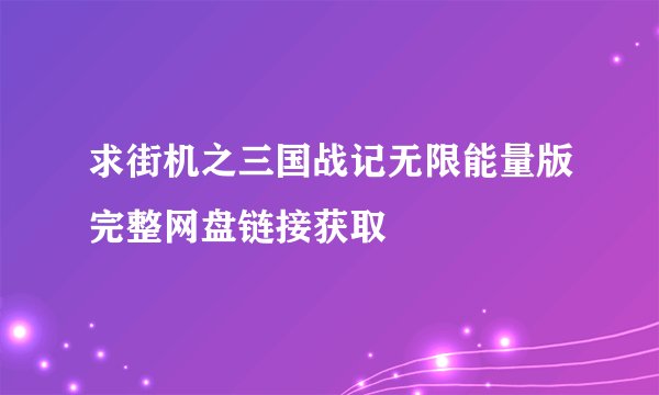 求街机之三国战记无限能量版完整网盘链接获取