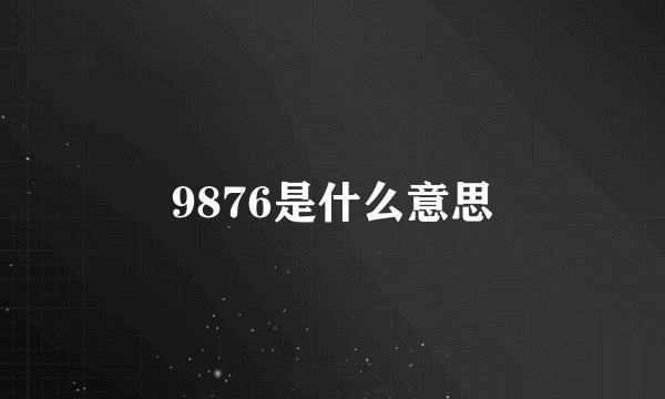 9876是什么意思