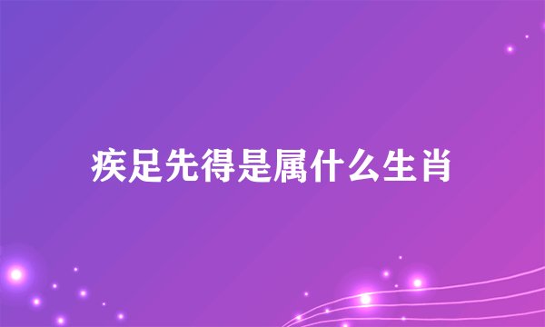 疾足先得是属什么生肖