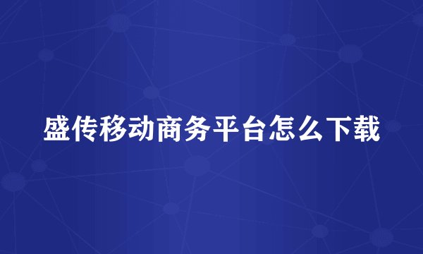 盛传移动商务平台怎么下载