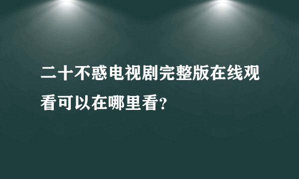 二十不惑电视剧完整版在线观看可以在哪里看？
