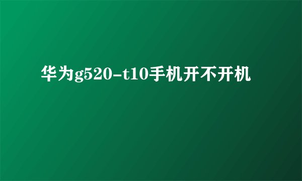 华为g520-t10手机开不开机