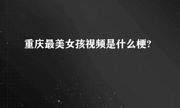 重庆最美女孩视频是什么梗?