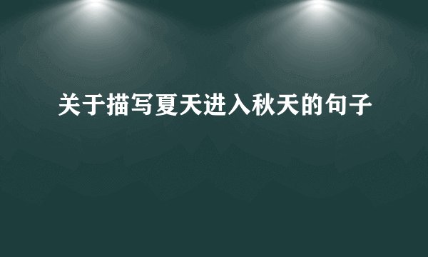关于描写夏天进入秋天的句子