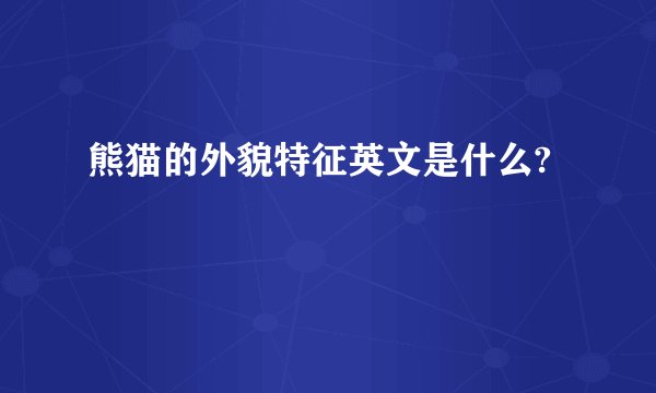 熊猫的外貌特征英文是什么?