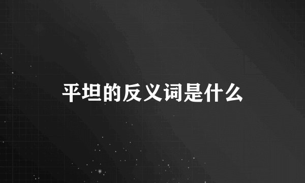 平坦的反义词是什么