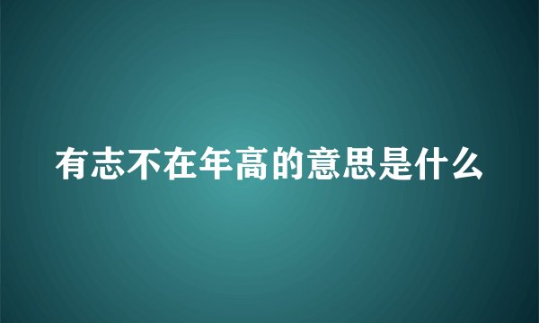 有志不在年高的意思是什么
