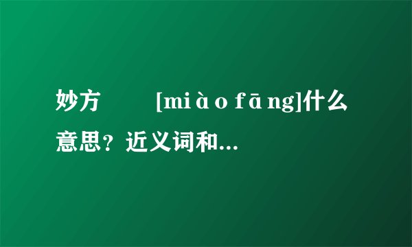 妙方   [miào fāng]什么意思？近义词和反义词是什么？英文翻译是什么？