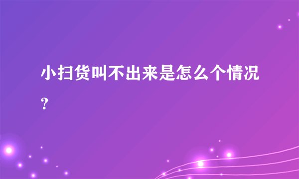 小扫货叫不出来是怎么个情况?