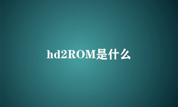 hd2ROM是什么