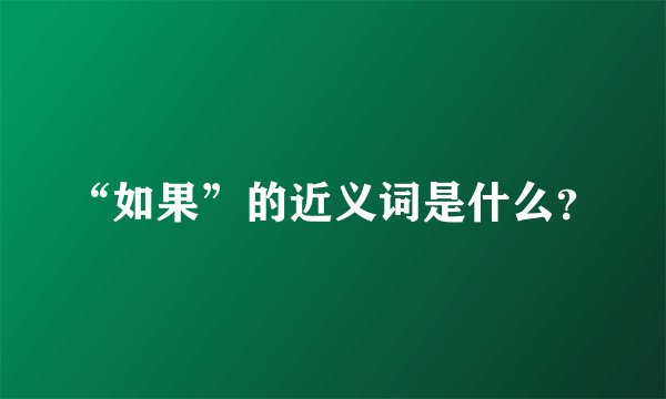 “如果”的近义词是什么?
