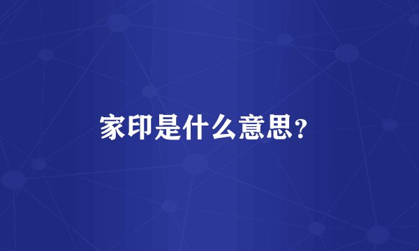 家印是什么意思？