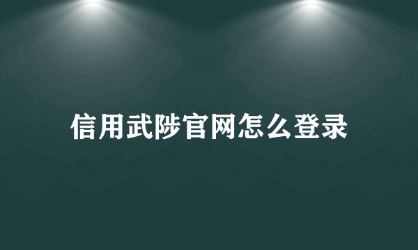 信用武陟官网怎么登录